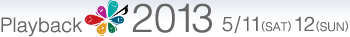 Playback2013 5/11(SAT) 12(SUN)