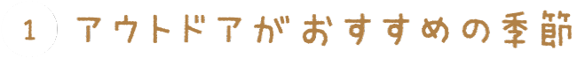 ①アウトドアがおすすめの季節